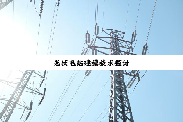 今日科普|光伏电站建模技术探讨